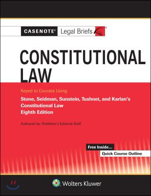 Casenote Legal Briefs for Constitutional Law Keyed to Stone, Seidman, Sunstein, Tushnet, and Karlan