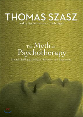 The Myth of Psychotherapy Lib/E: Mental Healing as Religion, Rhetoric, and Repression