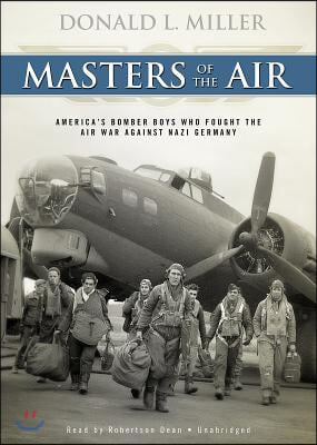 Masters of the Air: America&#39;s Bomber Boys Who Fought the Air War Against Nazi Germany