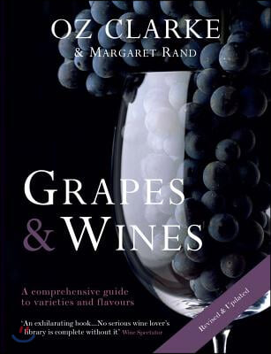 Oz Clarke: Grapes &amp; Wines: A Comprehensive Guide to Varieties and Flavours (Revised, and Expanded)