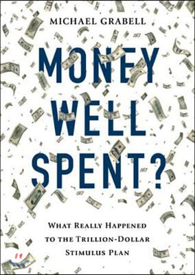 Money Well Spent?: The Truth Behind the Tillion-Dollar Stimulus, the Biggest Economic Recovery Plan in History