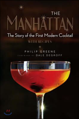 The Manhattan: The Story of the First Modern Cocktail with Recipes - A Cocktail Book