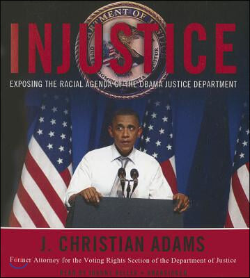 Injustice: Exposing the Racial Agenda of the Obama Justice Department