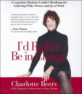 I&#39;d Rather Be in Charge: A Legendary Business Leader&#39;s Roadmap for Achieving Pride, Power, and Joy at Work