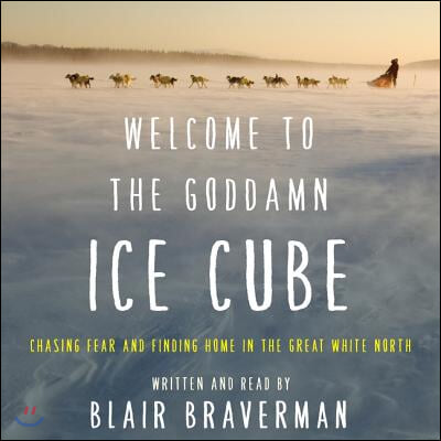 Welcome to the Goddamn Ice Cube: Chasing Fear and Finding Home in the Great White North