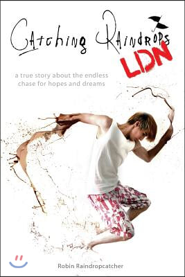 Catching Raindrops Ldn: A True Story about the Never Ending Chase for Hopes and Dreams