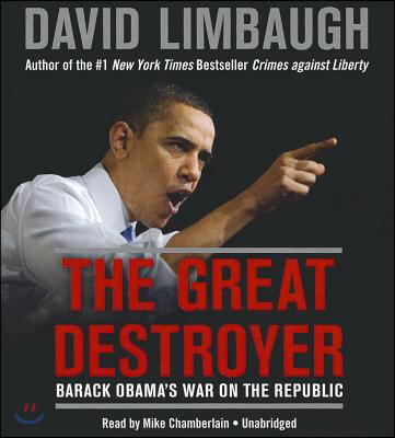 The Great Destroyer: Barack Obama&#39;s War on the Republic