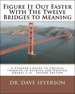 Figure It Out Faster With The Twelve Bridges to Meaning: A Teacher's Guide to Critical Thinking in Reading and Writing, Grades 4-12