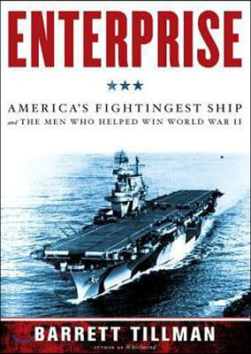 Enterprise: America&#39;s Fightingest Ship and the Men Who Helped Win World War II