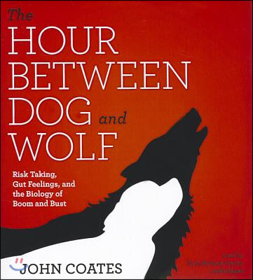 The Hour Between Dog and Wolf: Risk Taking, Gut Feelings, and the Biology of Boom and Bust