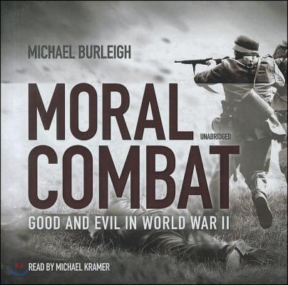 Moral Combat Lib/E: Good and Evil in World War II