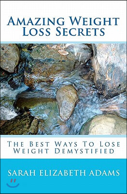 Amazing Weight Loss Secrets: The Best Ways To Lose Weight Demystified