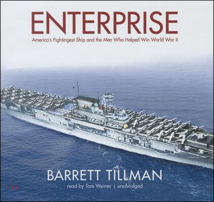 Enterprise: America&#39;s Fightingest Ship and the Men Who Helped Win World War II