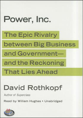 Power, Inc.: The Epic Rivalry Between Big Business and Government- And the Reckoning That Lies Ahead