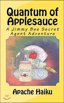 Quantum of Applesauce: A Jimmy Bee Secret Agent Adventure