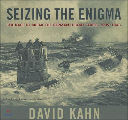 Seizing the Enigma: The Race to Break the German U-Boats Codes, 1939-1943