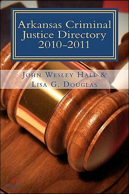 Arkansas Criminal Justice Directory 2010-2011: Directory of all Trial Courts, Law Enforcement and Corrections