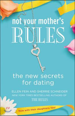 Not Your Mother&#39;s Rules: The New Secrets for Dating