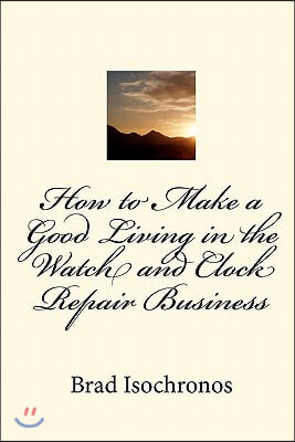 How to Make a Good Living in the Watch and Clock Repair Business