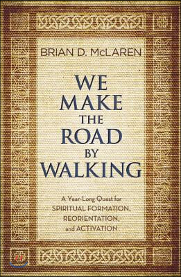 We Make the Road by Walking: A Year-Long Quest for Spiritual Formation, Reorientation, and Activation