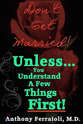 Don&#39;t Get Married! (Unless You Understand A Few Things First)