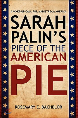 Sarah Palin&#39;s Piece of the American Pie: A wake-up Call for Mainstream America