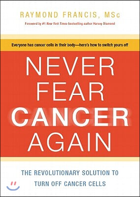 Never Fear Cancer Again: How to Prevent and Reverse Cancer