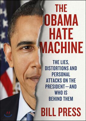 The Obama Hate Machine: The Lies, Distortions, and Personal Attacks on the President; And Who Is Behind Them