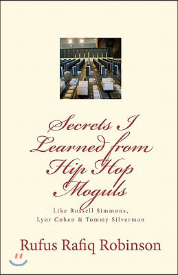 Secrets I Learned from Hip Hop moguls: Like Russell Simmons, Lyor Cohen &amp; Tommy Silverman