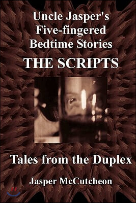 Uncle Jasper&#39;s Five-fingered Bedtime Stories: The Scripts - Tales from the Duplex