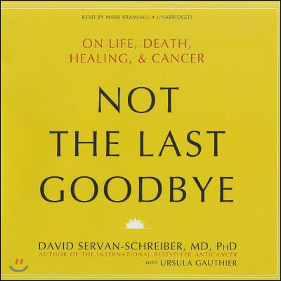 Not the Last Goodbye: On Life, Death, Healing, &amp; Cancer