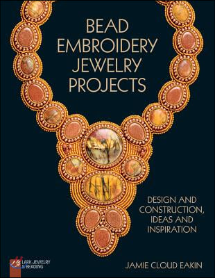 Bead Embroidery Jewelry Projects: Design and Construction, Ideas and Inspiration