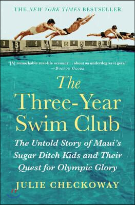The Three-Year Swim Club: The Untold Story of Maui&#39;s Sugar Ditch Kids and Their Quest for Olympic Glory