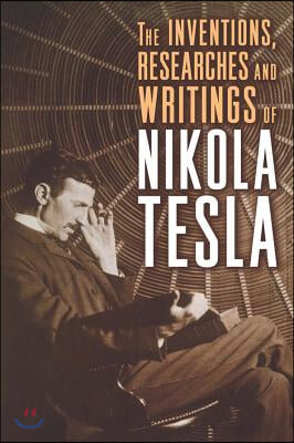 The Inventions, Researches, and Writings of Nikola Tesla