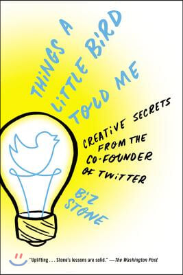 Things a Little Bird Told Me: Creative Secrets from the Co-Founder of Twitter