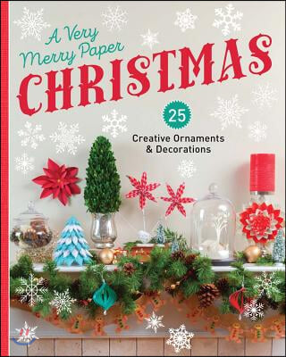 A Very Merry Paper Christmas: 25 Creative Ornaments &amp; Decorations