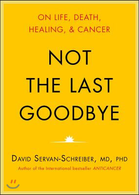 Not the Last Goodbye: On Life, Death, Healing, and Cancer