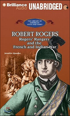 Robert Rogers: Rogers&#39; Rangers and the French and Indian War