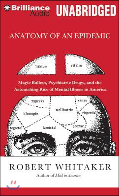 Anatomy of an Epidemic: Magic Bullets, Psychiatric Drugs, and the Astonishing Rise of Mental Illness in America