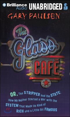 The Glass Cafe: Or the Stripper and the State; How My Mother Started a War with the System That Made Us Kind of Rich and a Little Bit