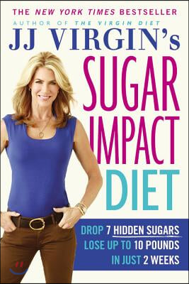 Jj Virgin's Sugar Impact Diet: Drop 7 Hidden Sugars, Lose Up to 10 Pounds in Just 2 Weeks