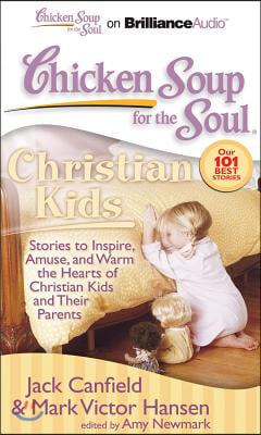 Chicken Soup for the Soul: Christian Kids: Stories to Inspire, Amuse, and Warm the Hearts of Christian Kids and Their Parents