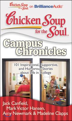 Chicken Soup for the Soul: Campus Chronicles: 101 Inspirational, Supportive, and Humorous Stories about Life in College