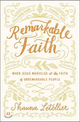 Remarkable Faith: When Jesus Marveled at the Faith of Unremarkable People