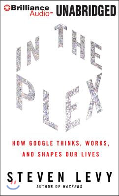 In the Plex: How Google Thinks, Works, and Shapes Our Lives