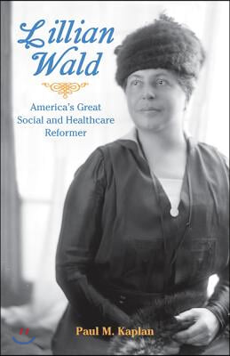 Lillian Wald: America&#39;s Great Social and Healthcare Reformer