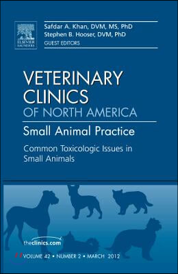 Common Toxicologic Issues in Small Animals, an Issue of Veterinary Clinics: Small Animal Practice: Volume 42-2