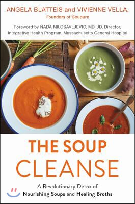 The Soup Cleanse: A Revolutionary Detox of Nourishing Soups and Healing Broths