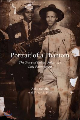 Portrait of a Phantom: Story of Robert Johnson&#39;s Lost Photograph, the