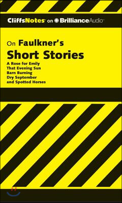 Faulkner's Short Stories: A Rose for Emily, That Evening Sun, Barn Burning, Dry September, Spotted Horses